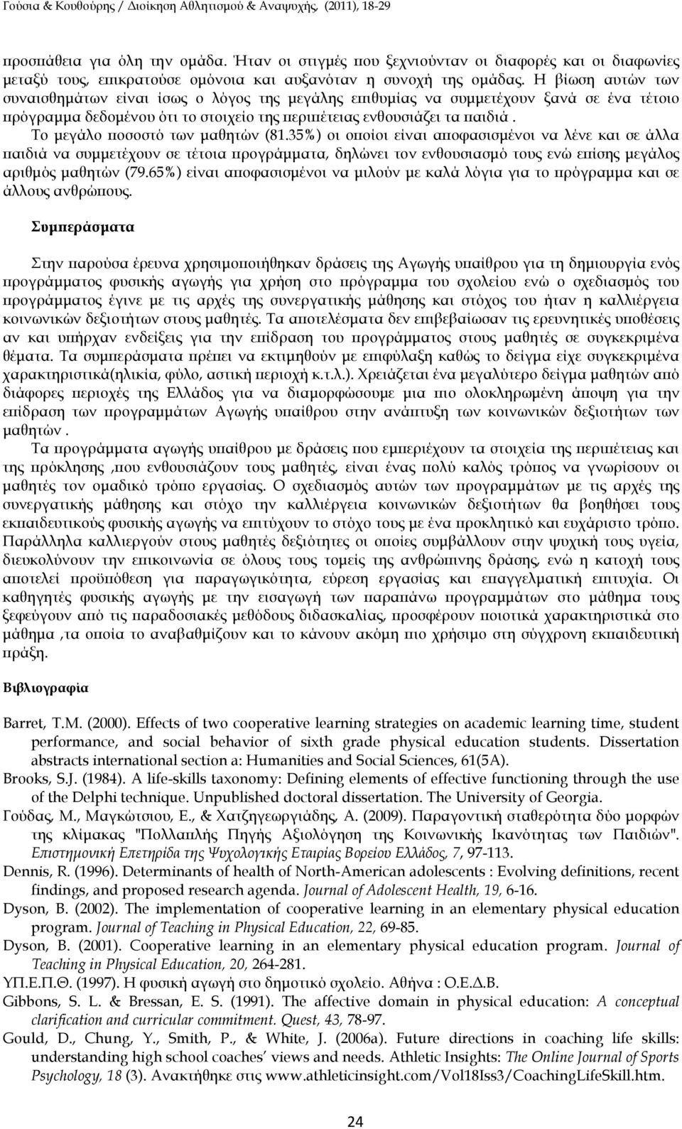 Το µεγάλο οσοστό των µαθητών (81.35%) οι ο οίοι είναι α οφασισµένοι να λένε και σε άλλα αιδιά να συµµετέχουν σε τέτοια ρογράµµατα, δηλώνει τον ενθουσιασµό τους ενώ ε ίσης µεγάλος αριθµός µαθητών (79.