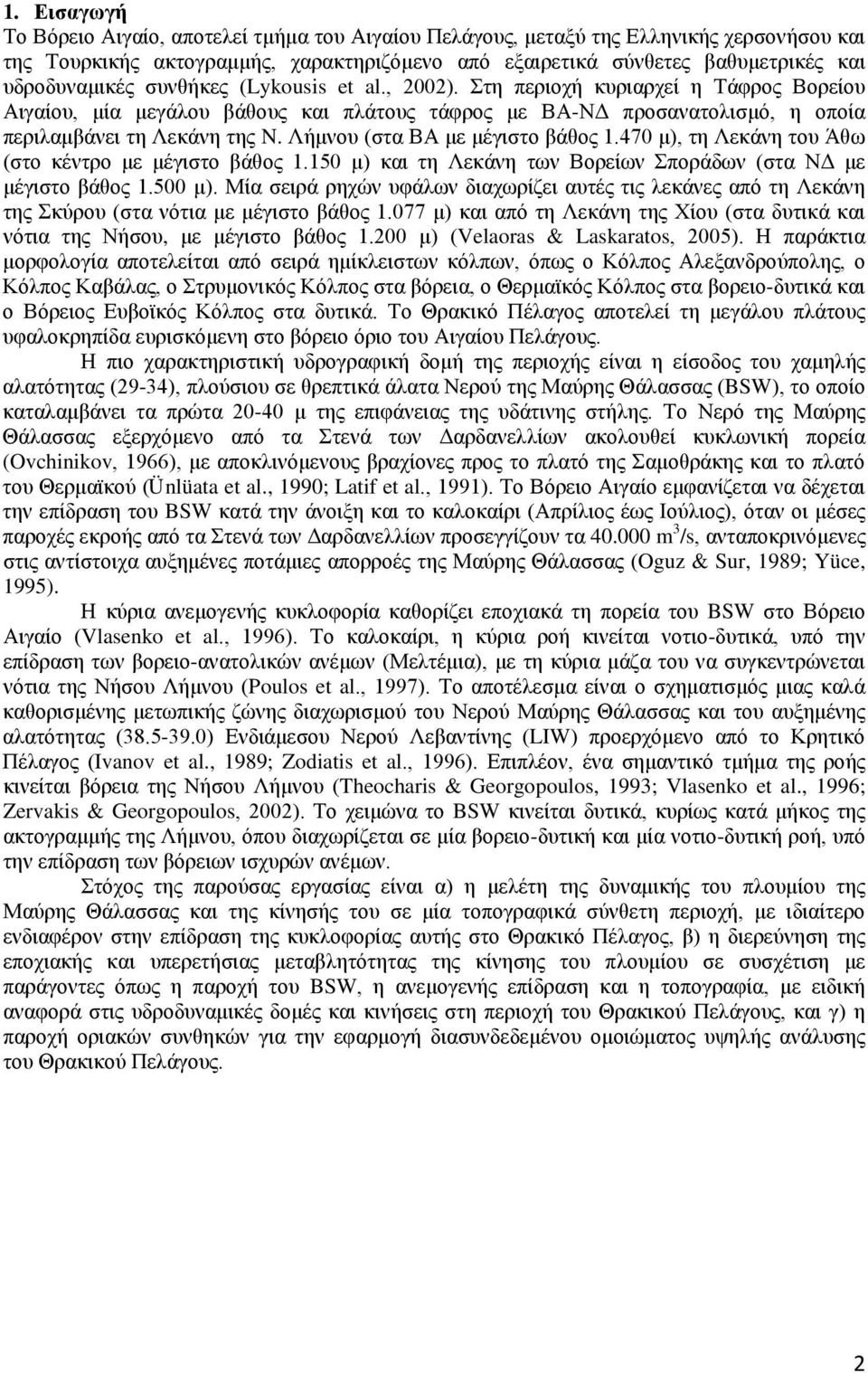 Λήμνου (στα ΒΑ με μέγιστο βάθος 1.470 μ), τη Λεκάνη του Άθω (στο κέντρο με μέγιστο βάθος 1.150 μ) και τη Λεκάνη των Βορείων Σποράδων (στα ΝΔ με μέγιστο βάθος 1.500 μ).