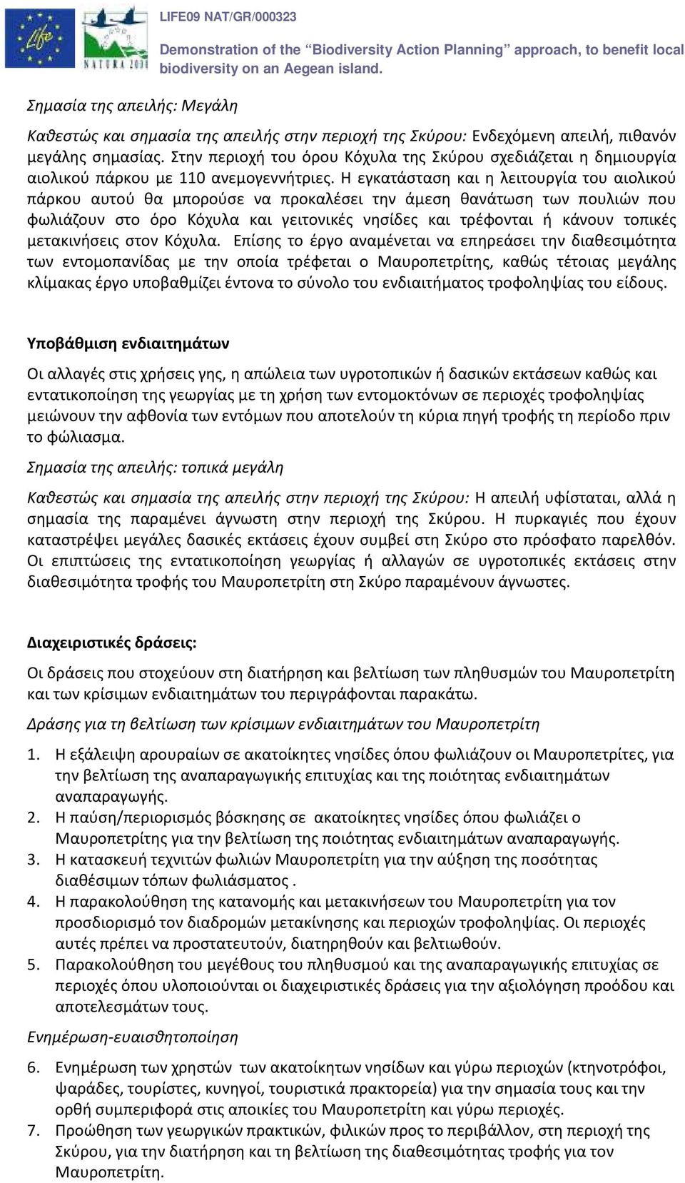 Η εγκατάσταση και η λειτουργία του αιολικού πάρκου αυτού θα μπορούσε να προκαλέσει την άμεση θανάτωση των πουλιών που φωλιάζουν στο όρο Κόχυλα και γειτονικές νησίδες και τρέφονται ή κάνουν τοπικές