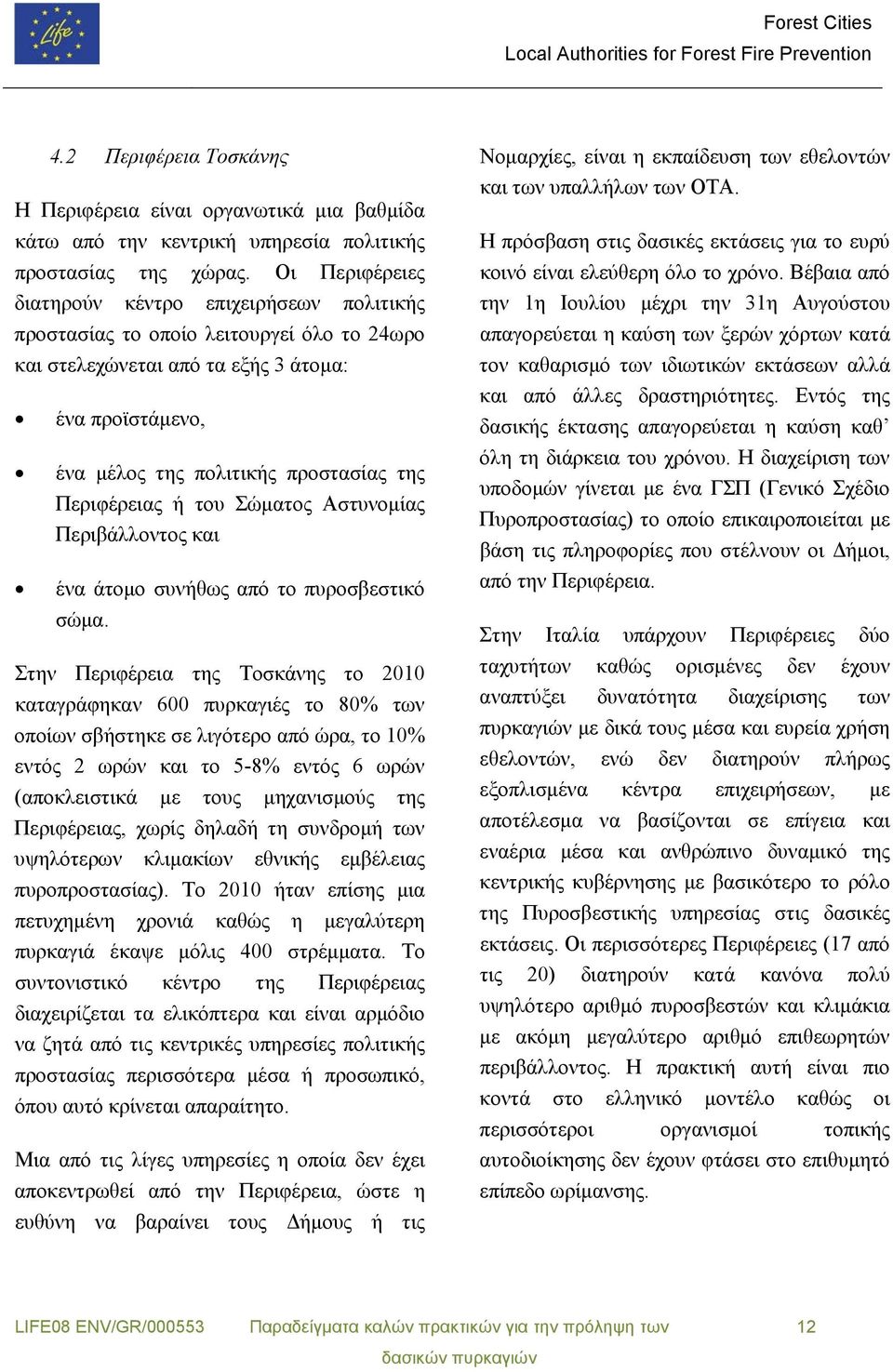Περιφέρειας ή του Σώματος Αστυνομίας Περιβάλλοντος και ένα άτομο συνήθως από το πυροσβεστικό σώμα.