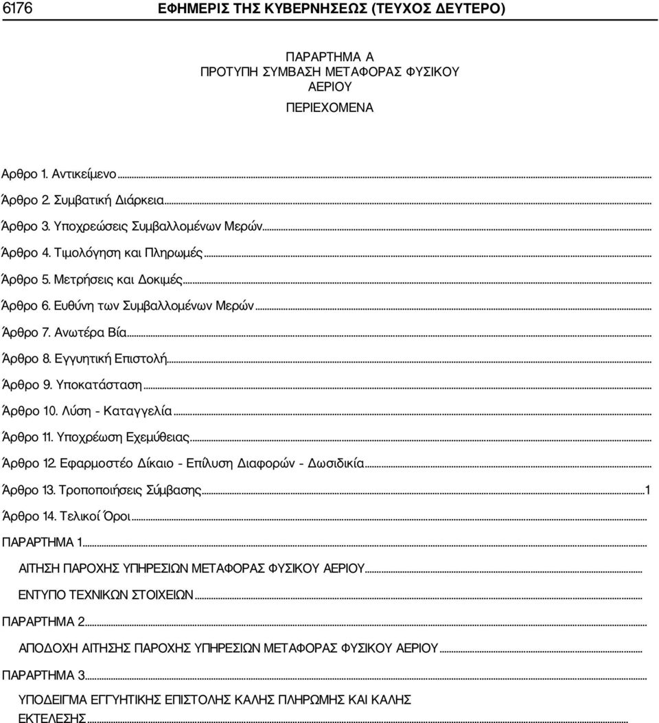 .. Άρθρο 9. Υποκατάσταση... Άρθρο 10. Λύση Καταγγελία... Άρθρο 11. Υποχρέωση Εχεμύθειας... Άρθρο 12. Εφαρμοστέο Δίκαιο Επίλυση Διαφορών Δωσιδικία... Άρθρο 13. Τροποποιήσεις Σύμβασης...1 Άρθρο 14.