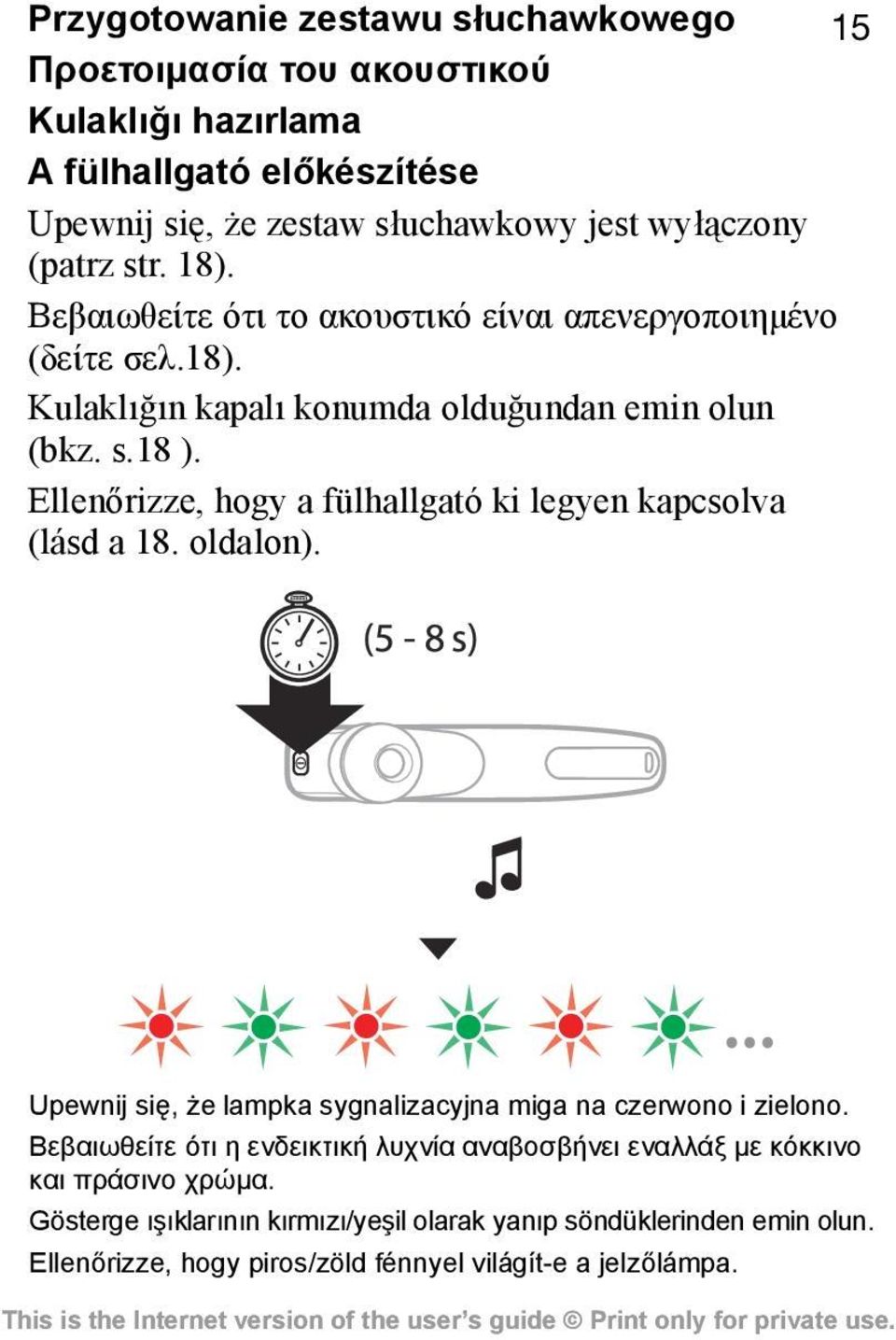 Ellenőrizze, hogy a fülhallgató ki legyen kapcsolva (lásd a 18. oldalon). Upewnij się, że lampka sygnalizacyjna miga na czerwono i zielono.