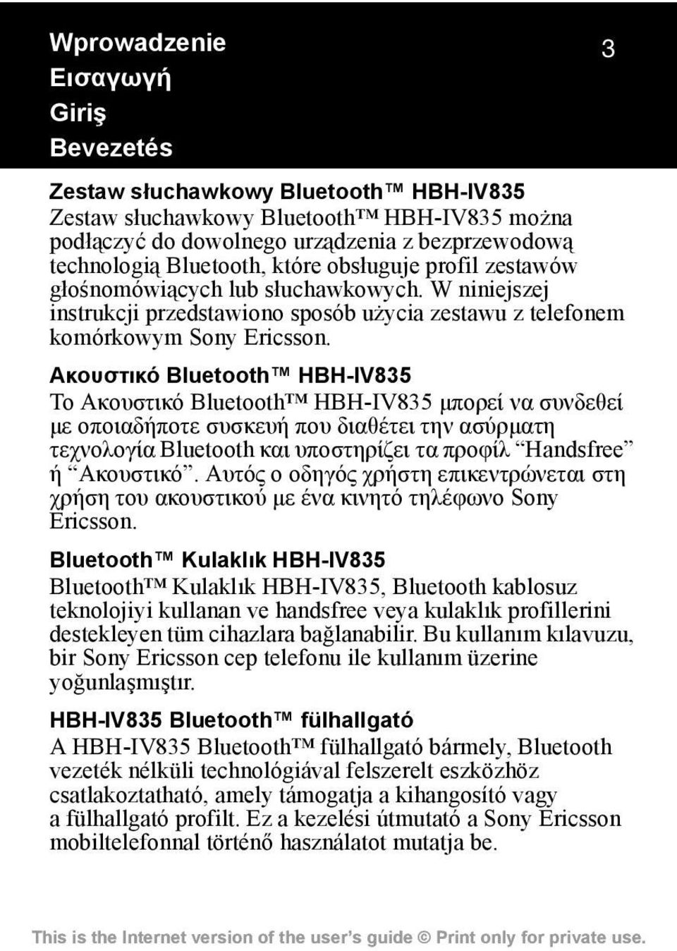 Ακουστικό Bluetooth HBH-IV835 Το Ακουστικό Bluetooth HBH-IV835 μπορεί να συνδεθεί με οποιαδήποτε συσκευή που διαθέτει την ασύρματη τεχνολογία Bluetooth και υποστηρίζει τα προφίλ Handsfree ή Ακουστικό.