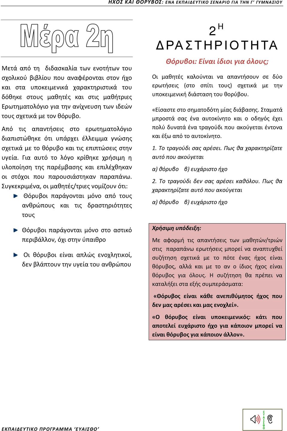 Για αυτό το λόγο κρίθηκε χρήσιμη η υλοποίηση της παρέμβασης και επιλέχθηκαν οι στόχοι που παρουσιάστηκαν παραπάνω.