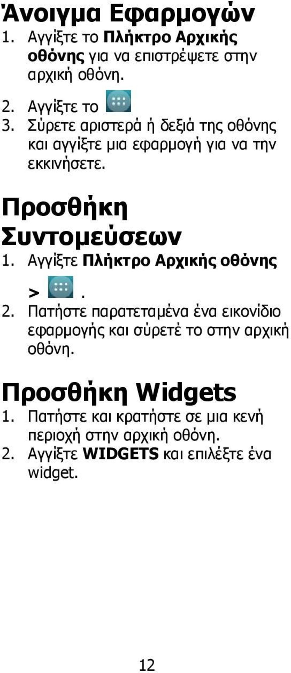 Αγγίξτε Πλήκτρο Αρχικής οθόνης >. 2. Πατήστε παρατεταμένα ένα εικονίδιο εφαρμογής και σύρετέ το στην αρχική οθόνη.