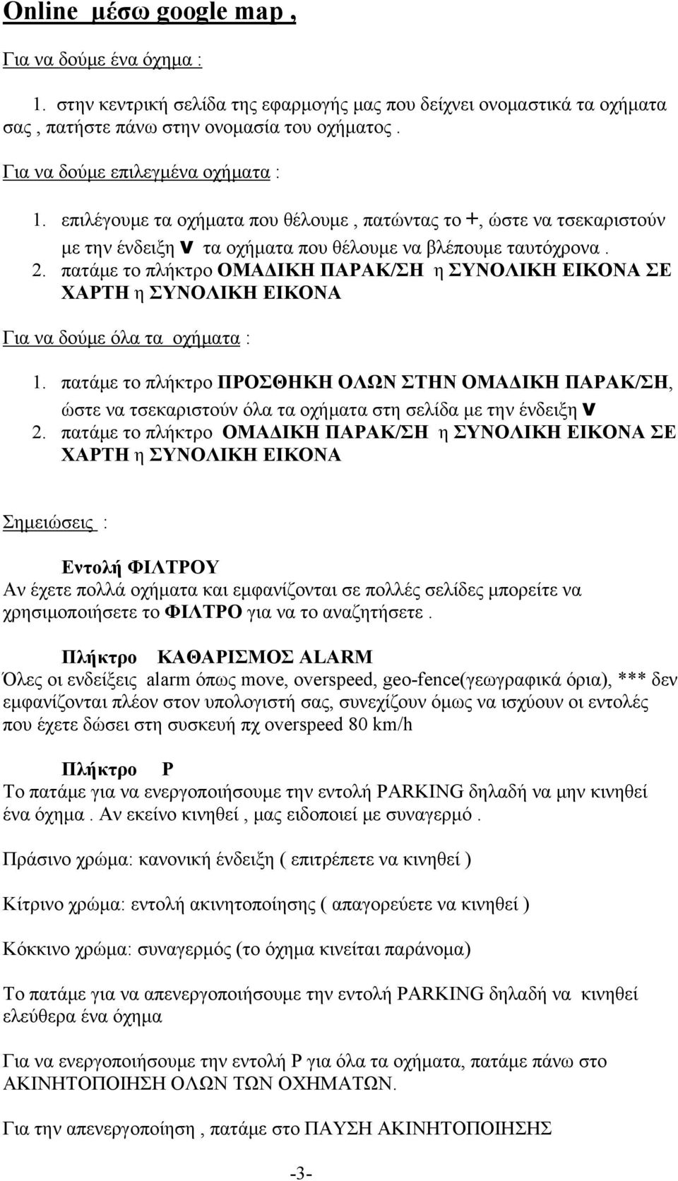 πατάμε το πλήκτρο ΟΜΑΔΙΚΗ ΠΑΡΑΚ/ΣΗ η ΣΥΝΟΛΙΚΗ ΕΙΚΟΝΑ ΣΕ ΧΑΡΤΗ η ΣΥΝΟΛΙΚΗ ΕΙΚΟΝΑ Για να δούμε όλα τα οχήματα : 1.