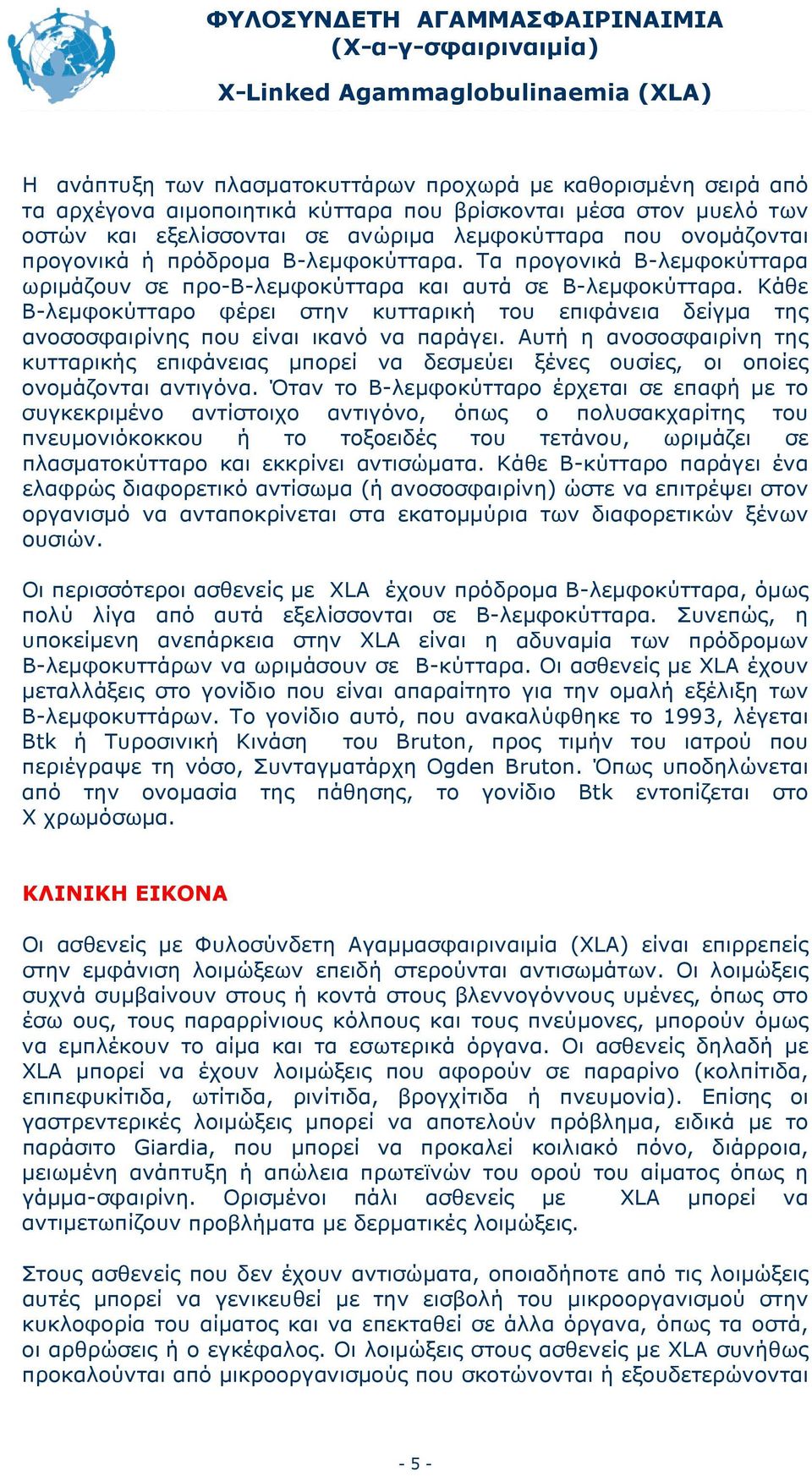 Κάθε Β-λεμφοκύτταρο φέρει στην κυτταρική του επιφάνεια δείγμα της ανοσοσφαιρίνης που είναι ικανό να παράγει.