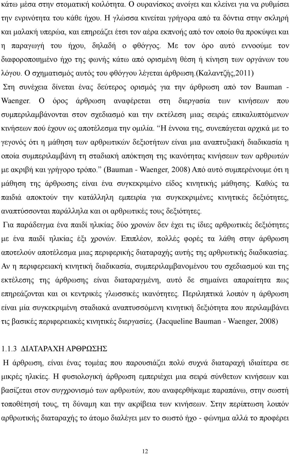 Με τον όρο αυτό εννοούμε τον διαφοροποιημένο ήχο της φωνής κάτω από ορισμένη θέση ή κίνηση των οργάνων του λόγου. Ο σχηματισμός αυτός του φθόγγου λέγεται άρθρωση.