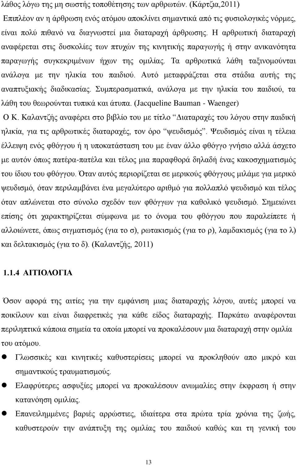 Η αρθρωτική διαταραχή αναφέρεται στις δυσκολίες των πτυχών της κινητικής παραγωγής ή στην ανικανότητα παραγωγής συγκεκριμένων ήχων της ομιλίας.