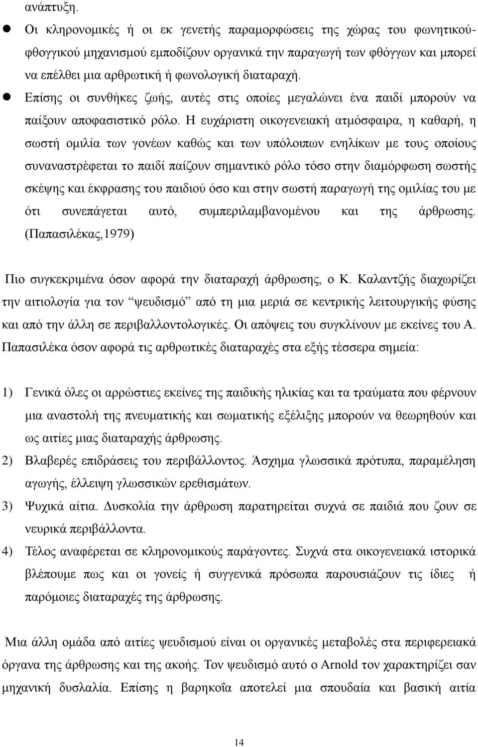 Επίσης οι συνθήκες ζωής, αυτές στις οποίες μεγαλώνει ένα παιδί μπορούν να παίξουν αποφασιστικό ρόλο.