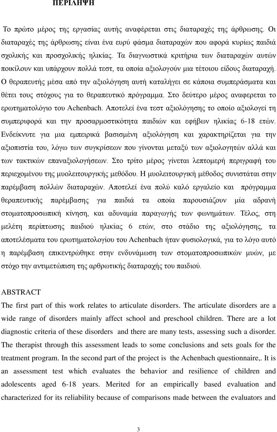 Ο θεραπευτής μέσα από την αξιολόγηση αυτή καταλήγει σε κάποια συμπεράσματα και θέτει τους στόχους για το θεραπευτικό πρόγραμμα. Στο δεύτερο μέρος αναφερεται το ερωτηματολόγιο του Achenbach.