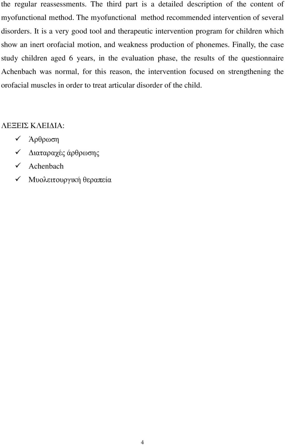 It is a very good tool and therapeutic intervention program for children which show an inert orofacial motion, and weakness production of phonemes.