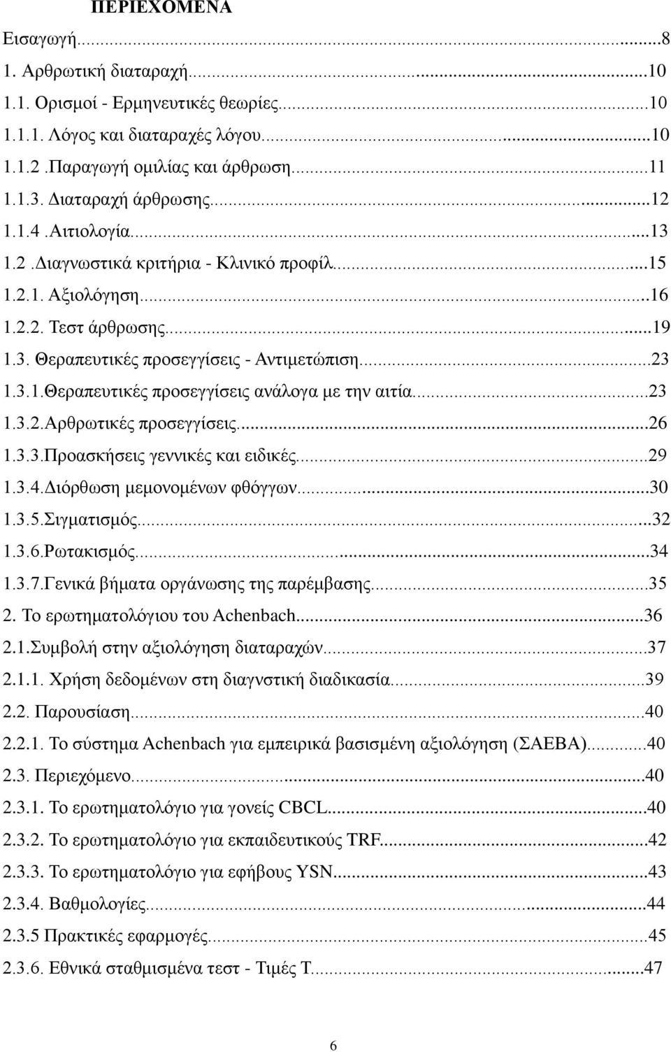 ..23 1.3.2.Αρθρωτικές προσεγγίσεις...26 1.3.3.Προασκήσεις γεννικές και ειδικές...29 1.3.4.Διόρθωση μεμονομένων φθόγγων...30 1.3.5.Σιγματισμός...32 1.3.6.Ρωτακισμός...34 1.3.7.