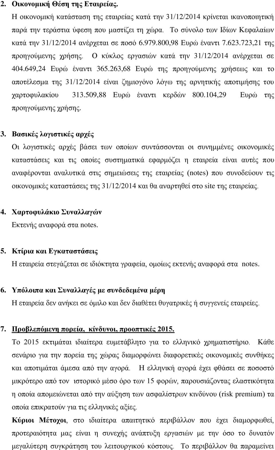 649,24 Ευρώ έναντι 365.263,68 Ευρώ της προηγούμενης χρήσεως και το αποτέλεσμα της 31/12/2014 είναι ζημιογόνο λόγω της αρνητικής αποτιμήσης του χαρτοφυλακίου 313.509,88 Ευρώ έναντι κερδών 800.