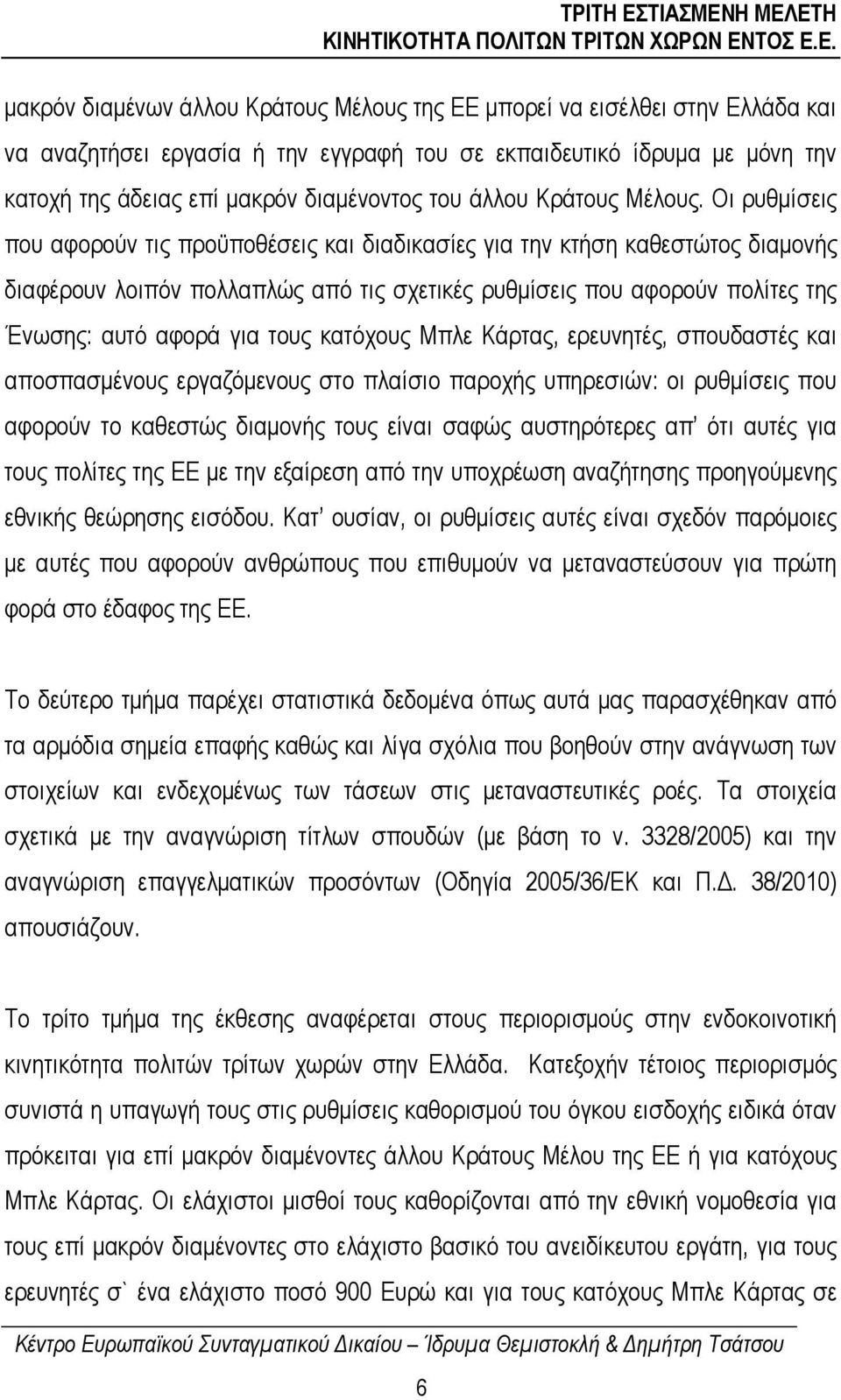 Οι ρυθµίσεις που αφορούν τις προϋποθέσεις και διαδικασίες για την κτήση καθεστώτος διαµονής διαφέρουν λοιπόν πολλαπλώς από τις σχετικές ρυθµίσεις που αφορούν πολίτες της Ένωσης: αυτό αφορά για τους