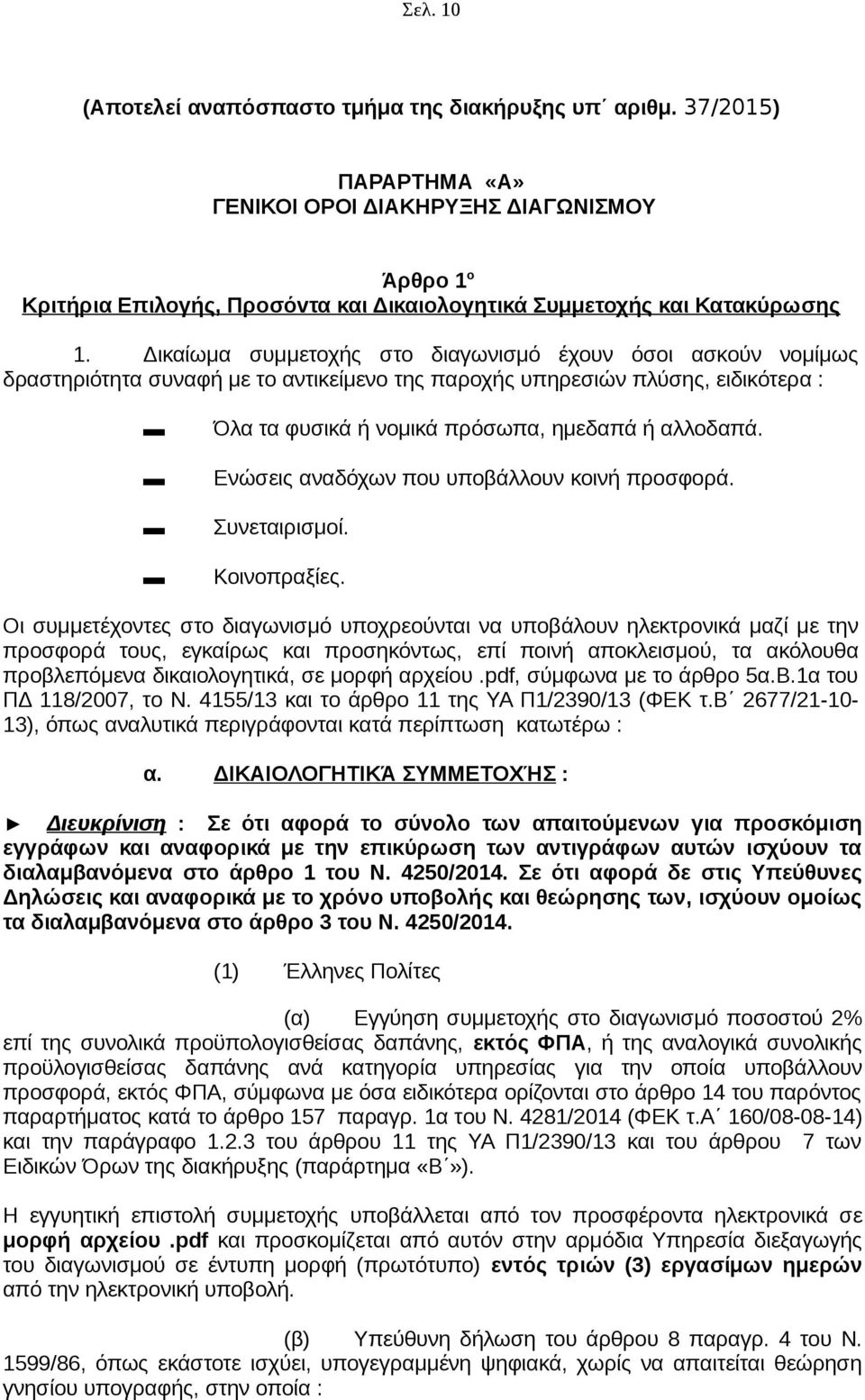 Δικαίωμα συμμετοχής στο διαγωνισμό έχουν όσοι ασκούν νομίμως δραστηριότητα συναφή με το αντικείμενο της παροχής υπηρεσιών πλύσης, ειδικότερα : Όλα τα φυσικά ή νομικά πρόσωπα, ημεδαπά ή αλλοδαπά.