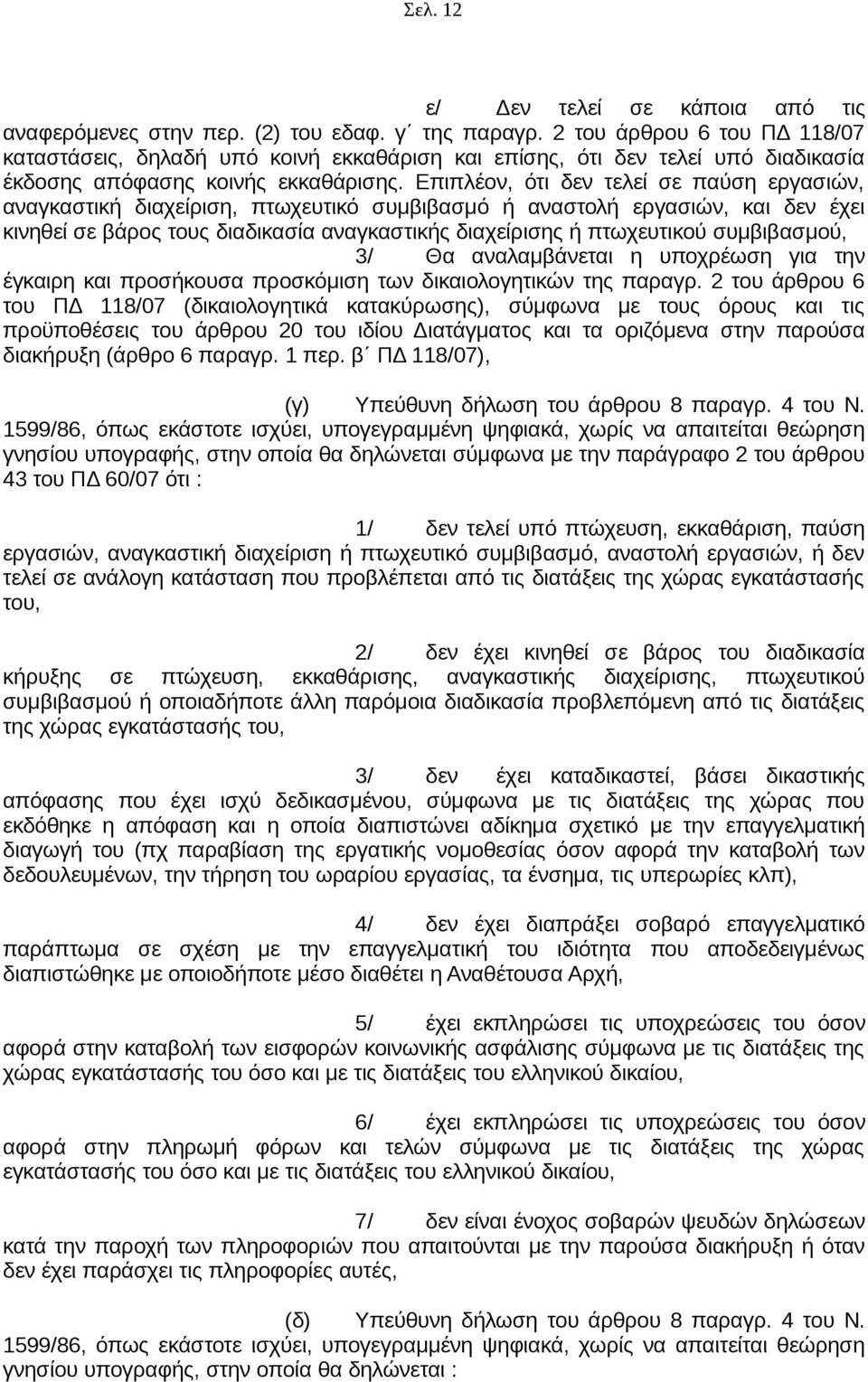 Επιπλέον, ότι δεν τελεί σε παύση εργασιών, αναγκαστική διαχείριση, πτωχευτικό συμβιβασμό ή αναστολή εργασιών, και δεν έχει κινηθεί σε βάρος τους διαδικασία αναγκαστικής διαχείρισης ή πτωχευτικού