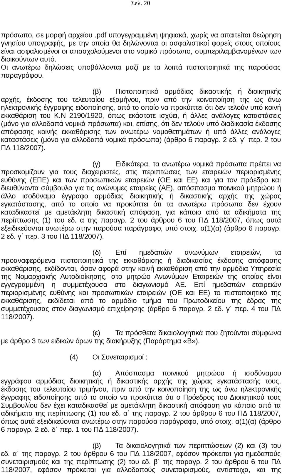 συμπεριλαμβανομένων των διοικούντων αυτό. Οι ανωτέρω δηλώσεις υποβάλλονται μαζί με τα λοιπά πιστοποιητικά της παρούσας παραγράφου.