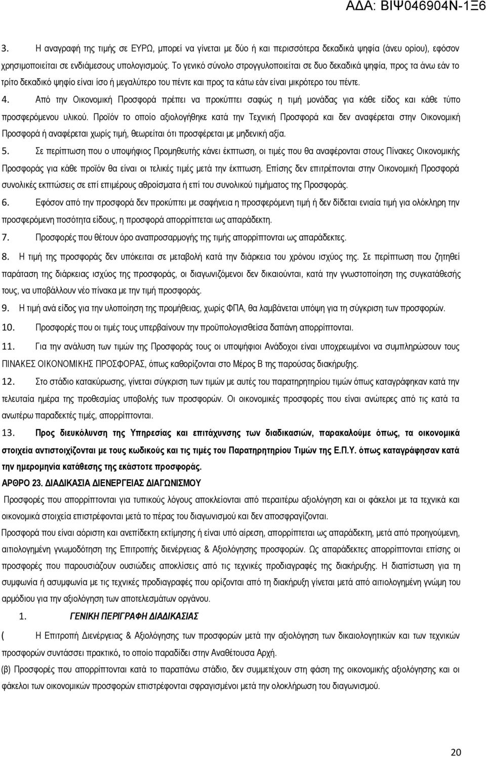 Από την Οικονομική Προσφορά πρέπει να προκύπτει σαφώς η τιμή μονάδας για κάθε είδος και κάθε τύπο προσφερόμενου υλικού.