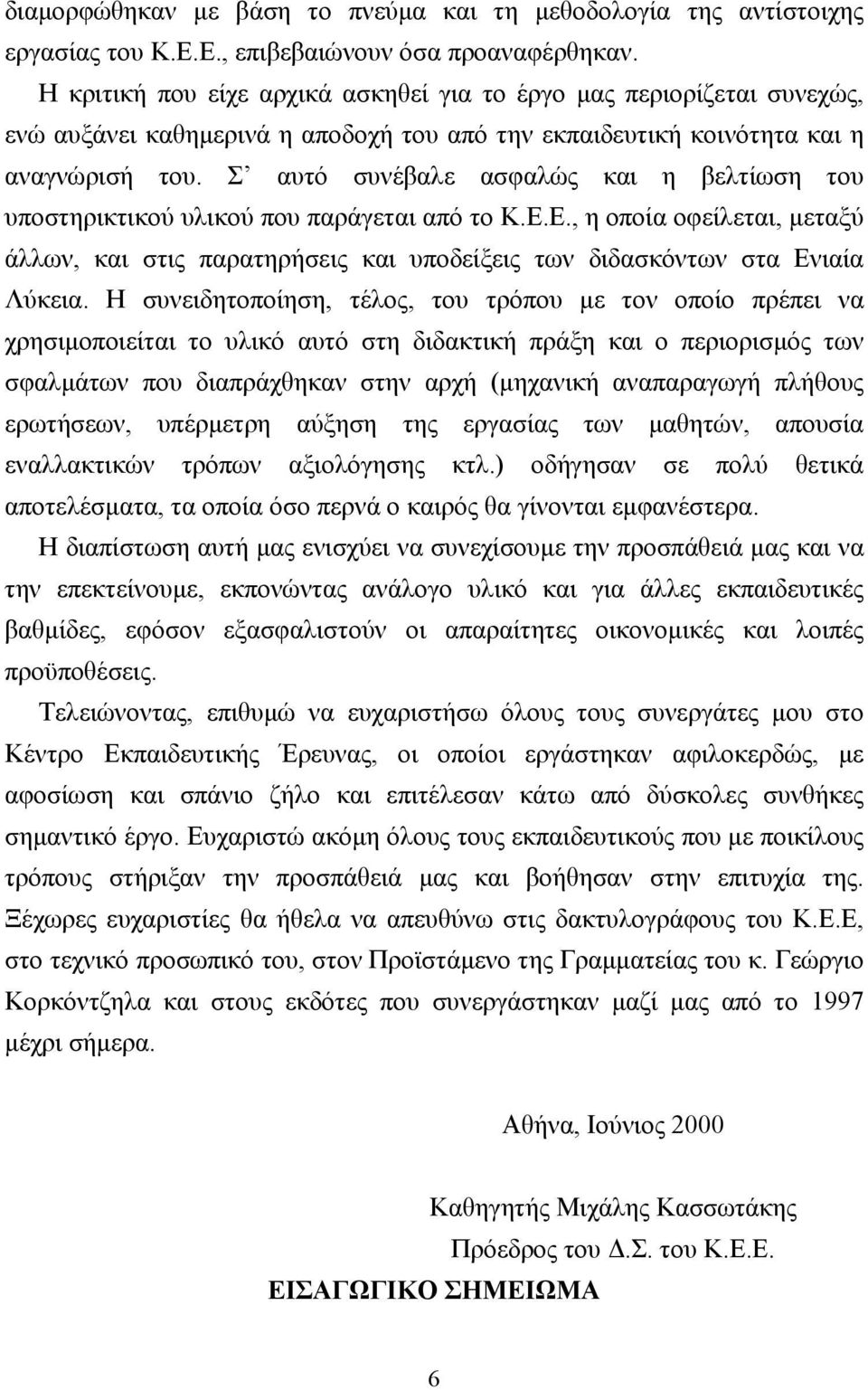 Σ αυτό συνέβαλε ασφαλώς και η βελτίωση του υποστηρικτικού υλικού που παράγεται από το Κ.Ε.Ε., η οποία οφείλεται, µεταξύ άλλων, και στις παρατηρήσεις και υποδείξεις των διδασκόντων στα Ενιαία Λύκεια.