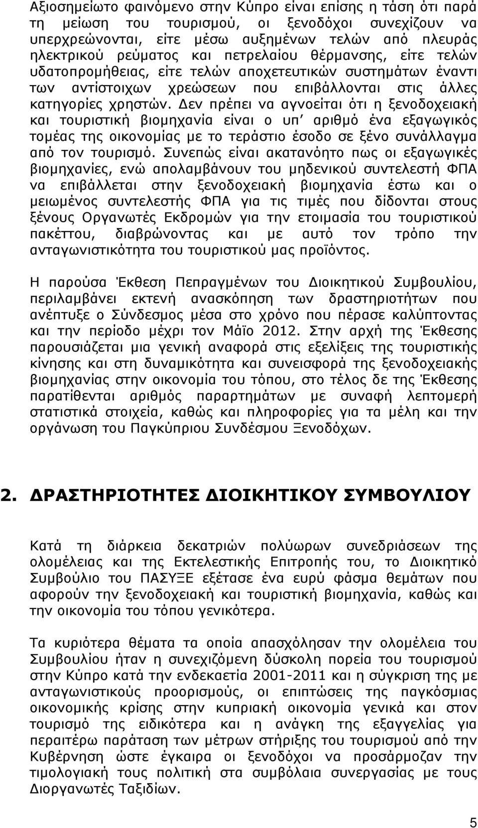 Δεν πρέπει να αγνοείται ότι η ξενοδοχειακή και τουριστική βιομηχανία είναι ο υπ αριθμό ένα εξαγωγικός τομέας της οικονομίας με το τεράστιο έσοδο σε ξένο συνάλλαγμα από τον τουρισμό.