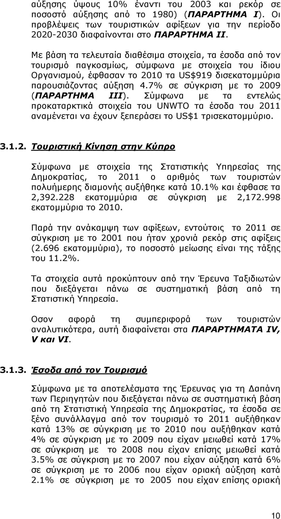 7% σε σύγκριση με το 2009 (ΠΑΡΑΡΤΗΜΑ ΙΙΙ). Σύμφωνα με τα εντελώς προκαταρκτικά στοιχεία του UNWTO τα έσοδα του 2011 αναμένεται να έχουν ξεπεράσει το US$1 τρισεκατομμύριο. 3.1.2. Τουριστική Κίνηση στην Κύπρο Σύμφωνα με στοιχεία της Στατιστικής Υπηρεσίας της Δημοκρατίας, το 2011 ο αριθμός των τουριστών πολυήμερης διαμονής αυξήθηκε κατά 10.