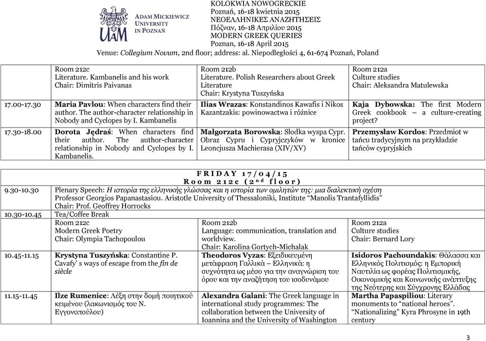 Polish Researchers about Greek Literature Chair: Krystyna Tuszyńska Ilias Wrazas: Konstandinos Kawafis i Nikos Kazantzakis: powinowactwa i różnice Małgorzata Borowska: Słodka wyspa Cypr.