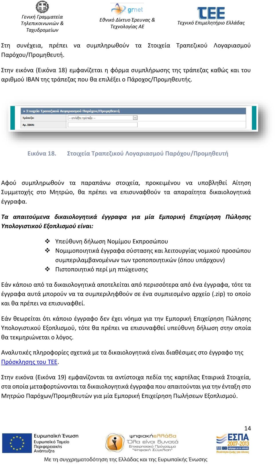 Στοιχεία Τραπεζικού Λογαριασμού Παρόχου/Προμηθευτή Αφού συμπληρωθούν τα παραπάνω στοιχεία, προκειμένου να υποβληθεί Αίτηση Συμμετοχής στο Μητρώο, θα πρέπει να επισυναφθούν τα απαραίτητα