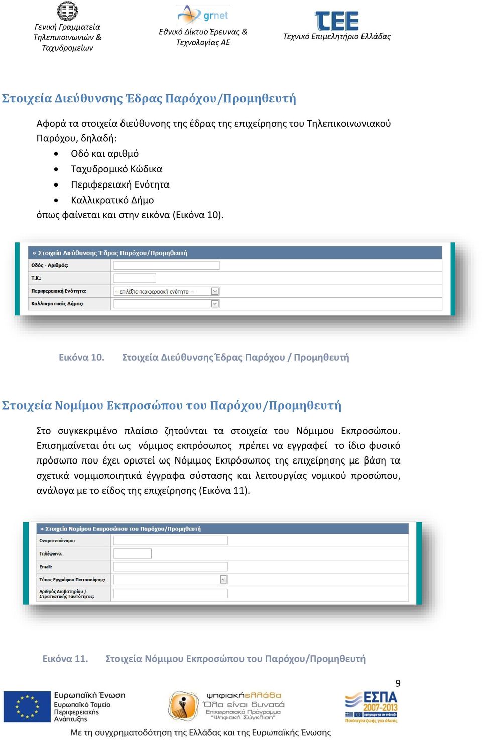 Στοιχεία Διεύθυνσης Έδρας Παρόχου / Προμηθευτή Στοιχεία Νομίμου Εκπροσώπου του Παρόχου/Προμηθευτή Στο συγκεκριμένο πλαίσιο ζητούνται τα στοιχεία του Νόμιμου Εκπροσώπου.