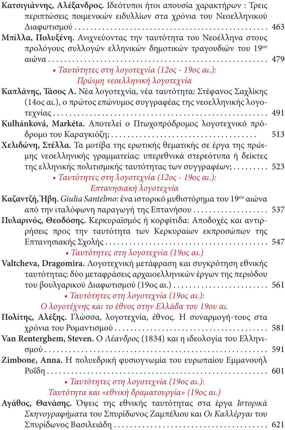 ): Πρώιμη νεοελληνική λογοτεχνία Καπλάνης, Τάσος Α. Νέα λογοτεχνία, νέα ταυτότητα: Στέφανος Σαχλίκης (14ος αι.), ο πρώτος επώνυμος συγγραφέας της νεοελληνικής λογοτεχνίας..................................................... Kulhánková, Markéta.