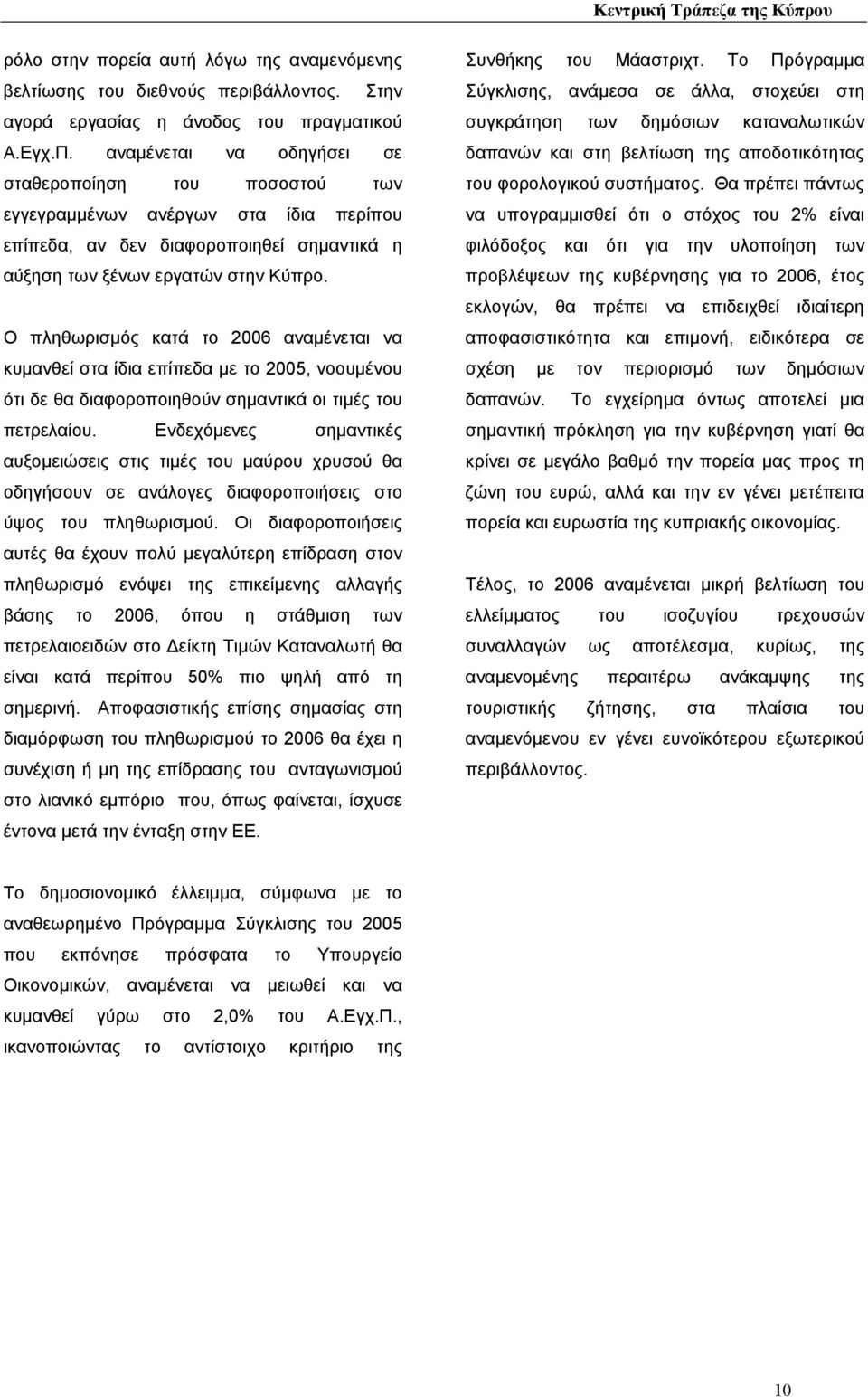 Ο πληθωρισµός κατά το 2006 αναµένεται να κυµανθεί στα ίδια επίπεδα µε το, νοουµένου ότι δε θα διαφοροποιηθούν σηµαντικά οι τιµές του πετρελαίου.