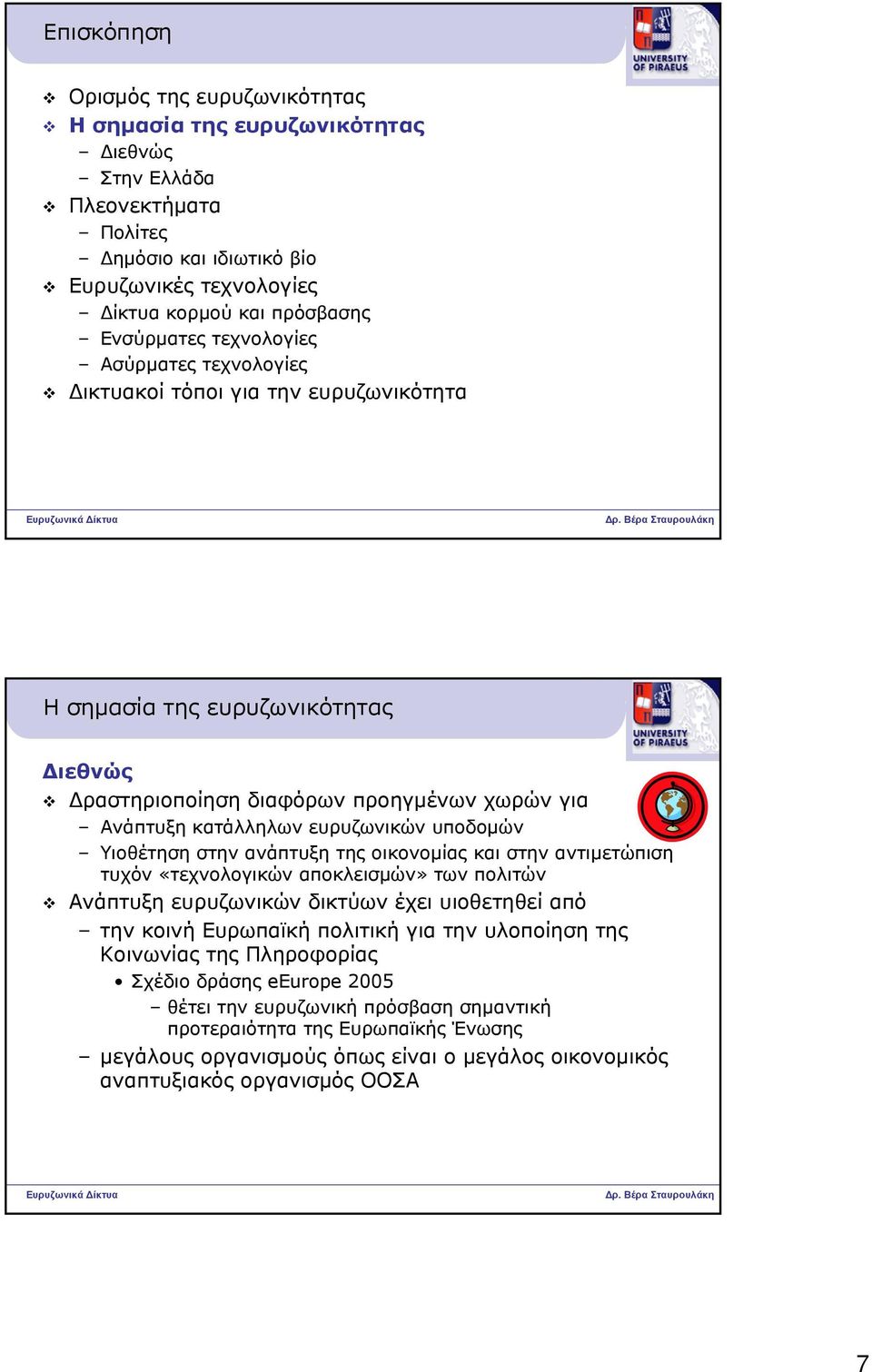 Υιοθέτησηστηνανάπτυξητηςοικονομίας και στην αντιμετώπιση τυχόν «τεχνολογικών αποκλεισμών» των πολιτών Ανάπτυξη ευρυζωνικών δικτύων έχει υιοθετηθεί από την κοινή Ευρωπαϊκή πολιτική για την υλοποίηση