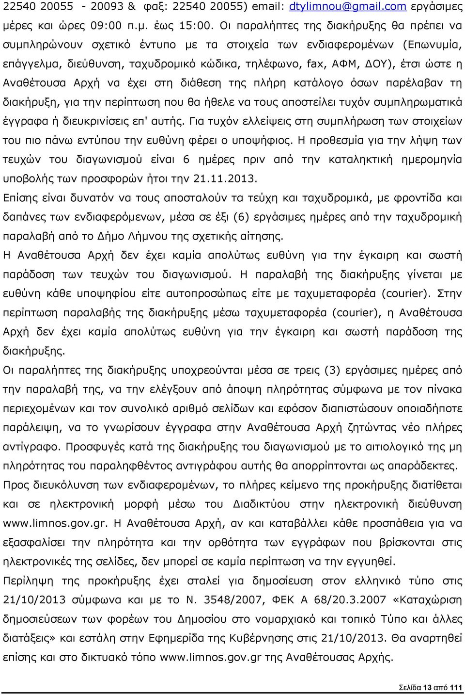 Αναθέτουσα Αρχή να έχει στη διάθεση της πλήρη κατάλογο όσων παρέλαβαν τη διακήρυξη, για την περίπτωση που θα ήθελε να τους αποστείλει τυχόν συμπληρωματικά έγγραφα ή διευκρινίσεις επ' αυτής.