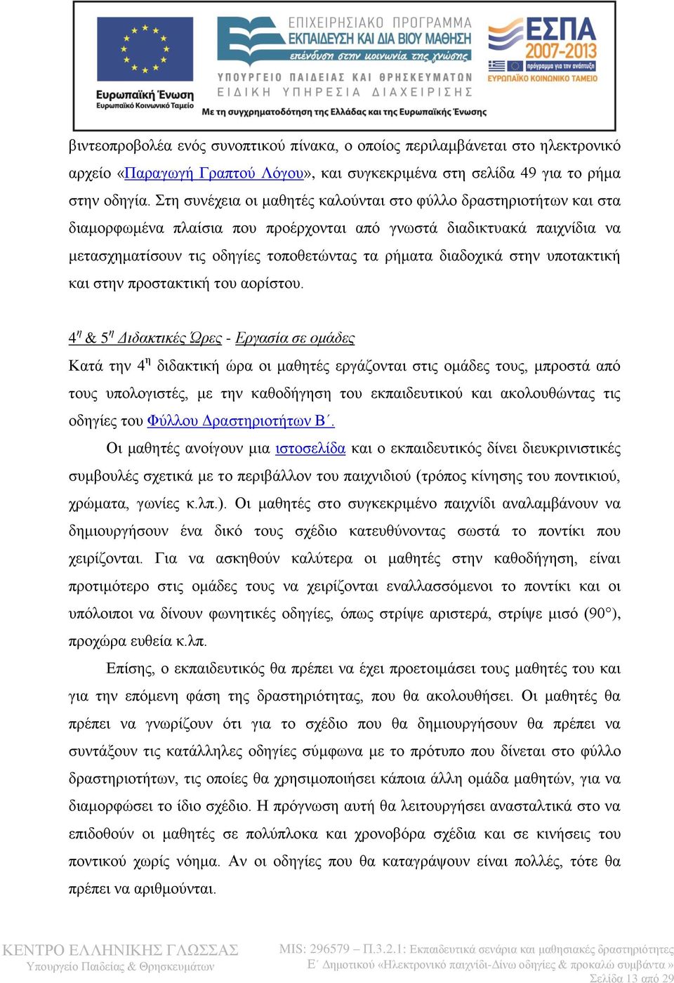 διαδοχικά στην υποτακτική και στην προστακτική του αορίστου.