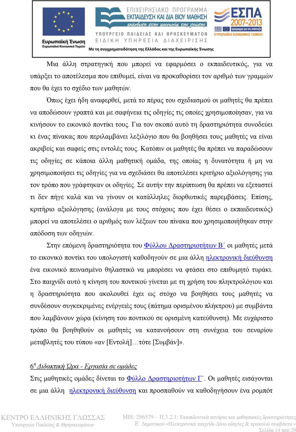 Για τον σκοπό αυτό τη δραστηριότητα συνοδεύει κι ένας πίνακας που περιλαμβάνει λεξιλόγιο που θα βοηθήσει τους μαθητές να είναι ακριβείς και σαφείς στις εντολές τους.