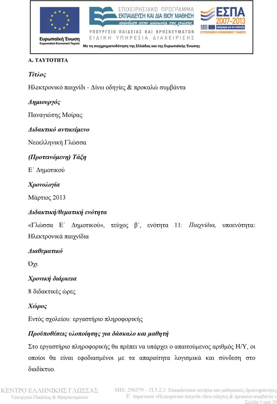 Διαθεματικό Όχι Χρονική διάρκεια 8 διδακτικές ώρες Χώρος Εντός σχολείου: εργαστήριο πληροφορικής Προϋποθέσεις υλοποίησης για δάσκαλο και μαθητή Στο εργαστήριο