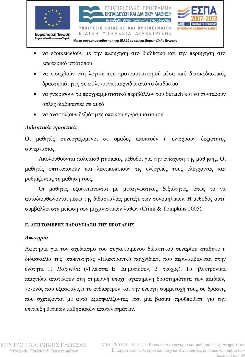 συνεργαζόμενοι σε ομάδες αποκτούν ή ενισχύουν δεξιότητες συνεργασίας. Ακολουθούνται πολυαισθητηριακές μέθοδοι για την ενίσχυση της μάθησης.