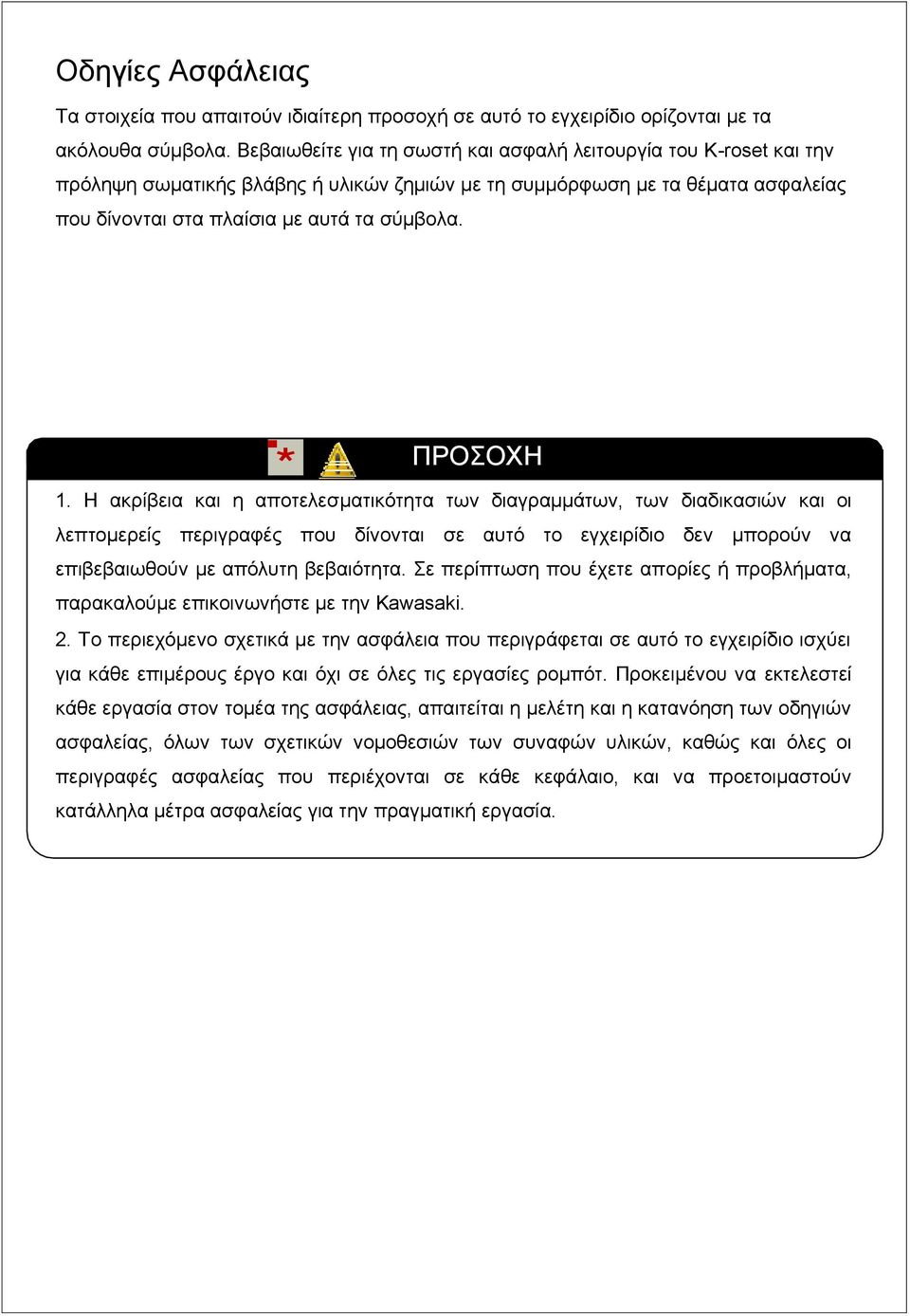 ΠΡΟΣΟΧΗ 1. Η ακρίβεια και η αποτελεσματικότητα των διαγραμμάτων, των διαδικασιών και οι λεπτομερείς περιγραφές που δίνονται σε αυτό το εγχειρίδιο δεν μπορούν να επιβεβαιωθούν με απόλυτη βεβαιότητα.