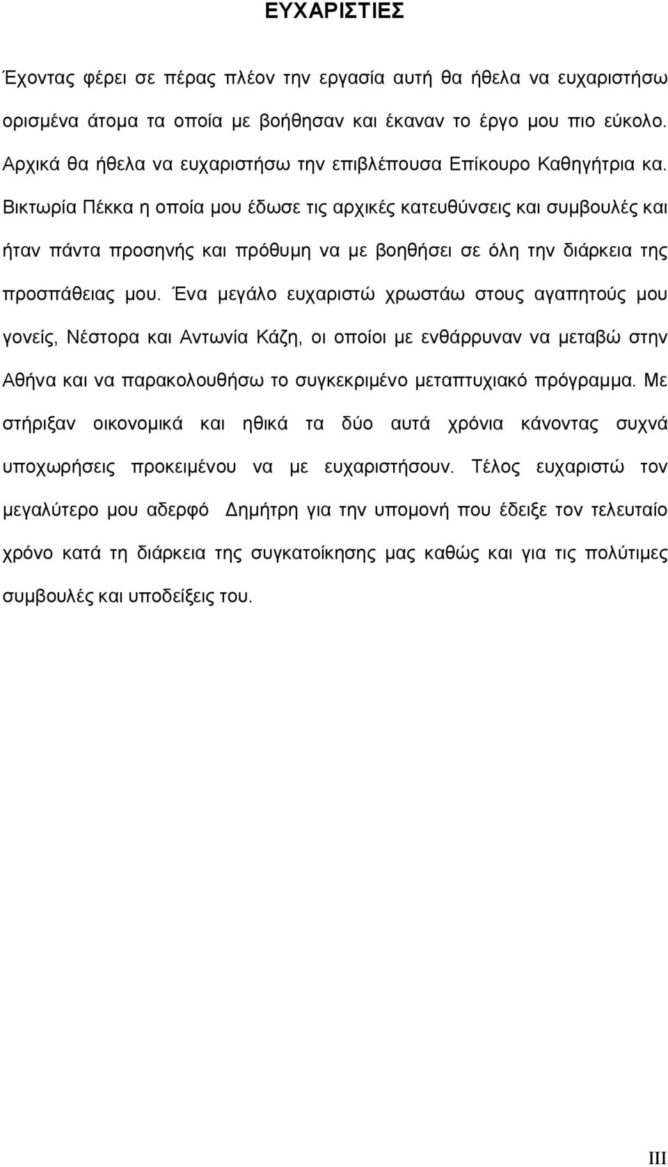 Βικτωρία Πέκκα η οποία μου έδωσε τις αρχικές κατευθύνσεις και συμβουλές και ήταν πάντα προσηνής και πρόθυμη να με βοηθήσει σε όλη την διάρκεια της προσπάθειας μου.
