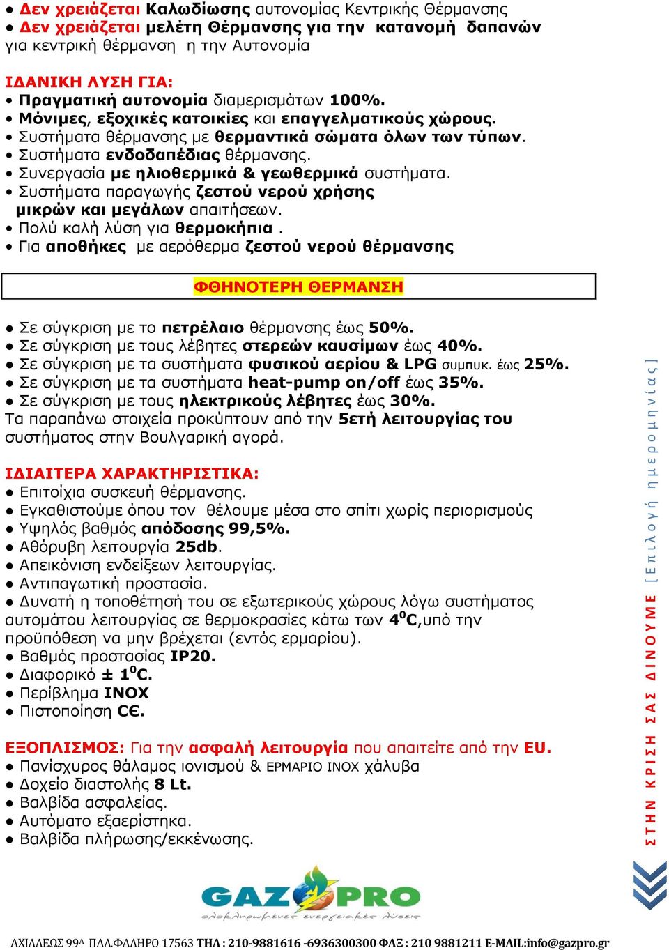 Συνεργασία με ηλιοθερμικά & γεωθερμικά συστήματα. Συστήματα παραγωγής ζεστού νερού χρήσης μικρών και μεγάλων απαιτήσεων. Πολύ καλή λύση για θερμοκήπια.