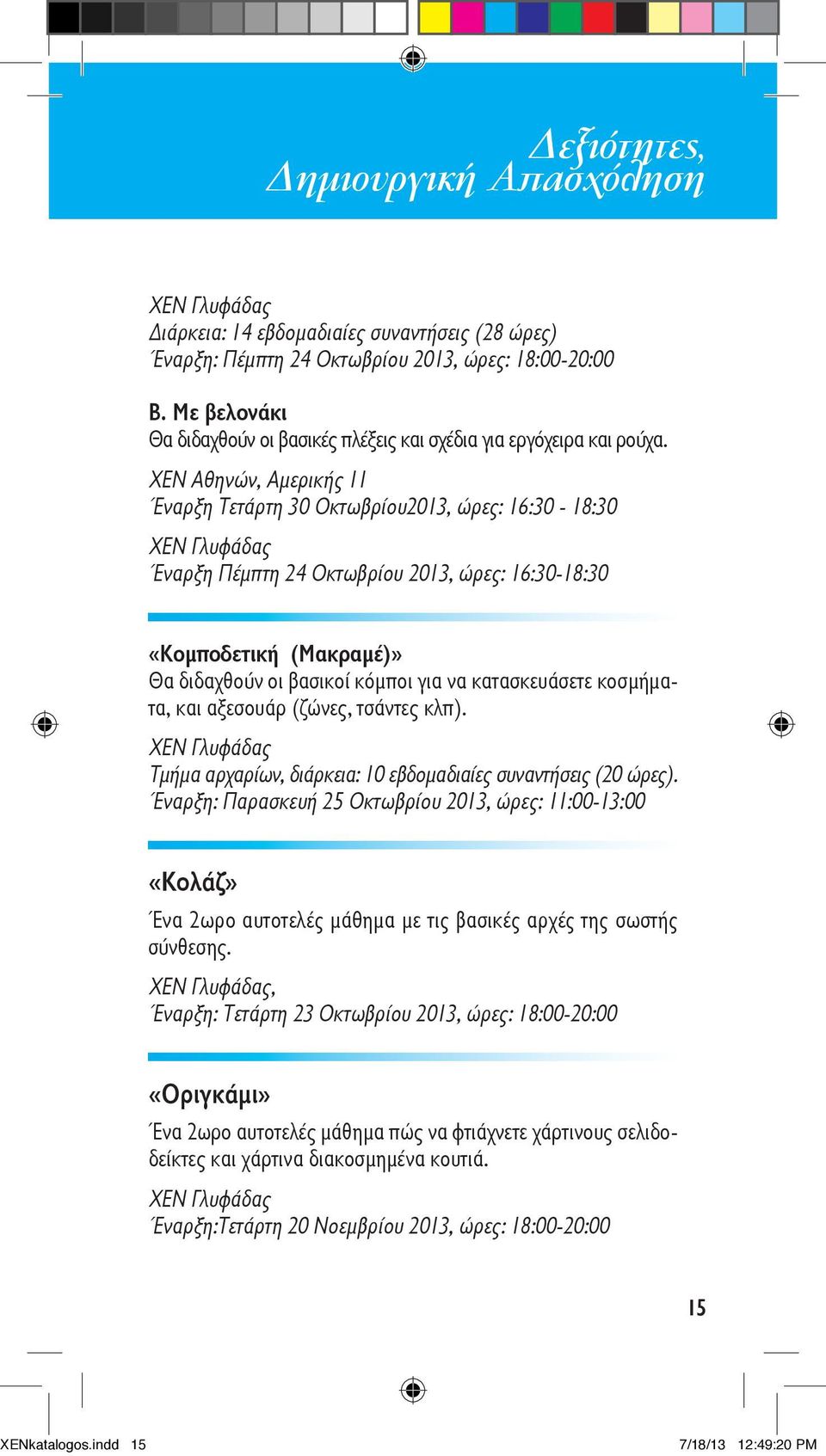 Έναρξη Τετάρτη 30 Οκτωβρίου2013, ώρες: 16:30-18:30 ΧΕΝ Γλυφάδας Έναρξη Πέμπτη 24 Οκτωβρίου 2013, ώρες: 16:30-18:30 «Κομποδετική (Μακραμέ)» Θα διδαχθούν οι βασικοί κόμποι για να κατασκευάσετε
