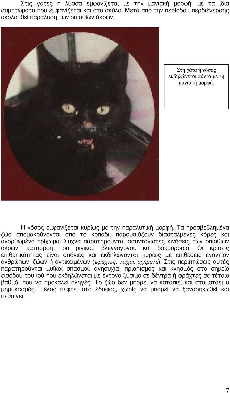 Τα προσβεβληµένα ζώα αποµακρύνονται από το κοπάδι, παρουσιάζουν διασταλµένες κόρες και ανορθωµένο τρίχωµα.