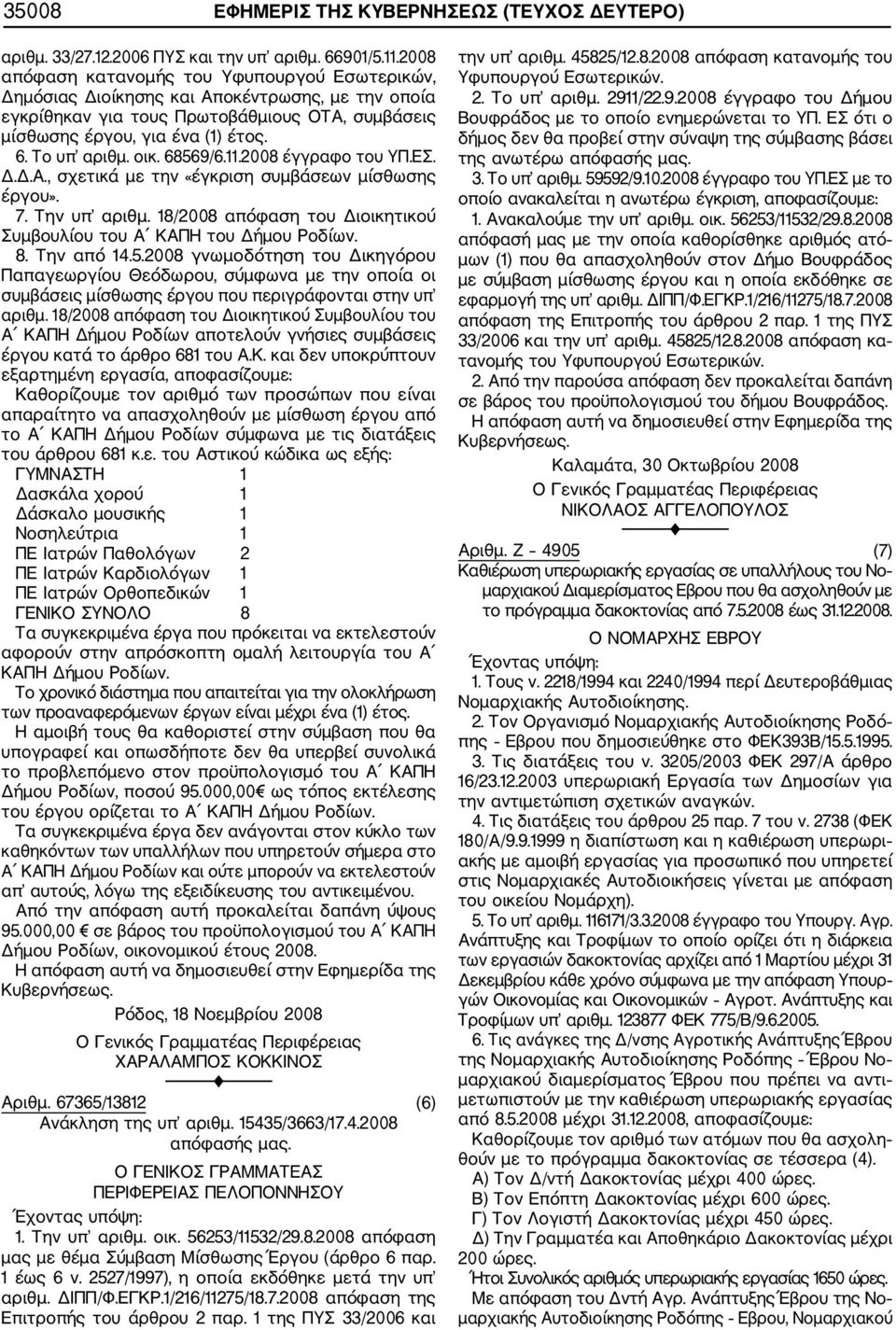οικ. 68569/6.11.2008 έγγραφο του ΥΠ.ΕΣ. Δ.Δ.Α., σχετικά με την «έγκριση συμβάσεων μίσθωσης έργου». 7. Την υπ αριθμ. 18/2008 απόφαση του Διοικητικού Συμβουλίου του Α ΚΑΠΗ του Δήμου Ροδίων. 8.