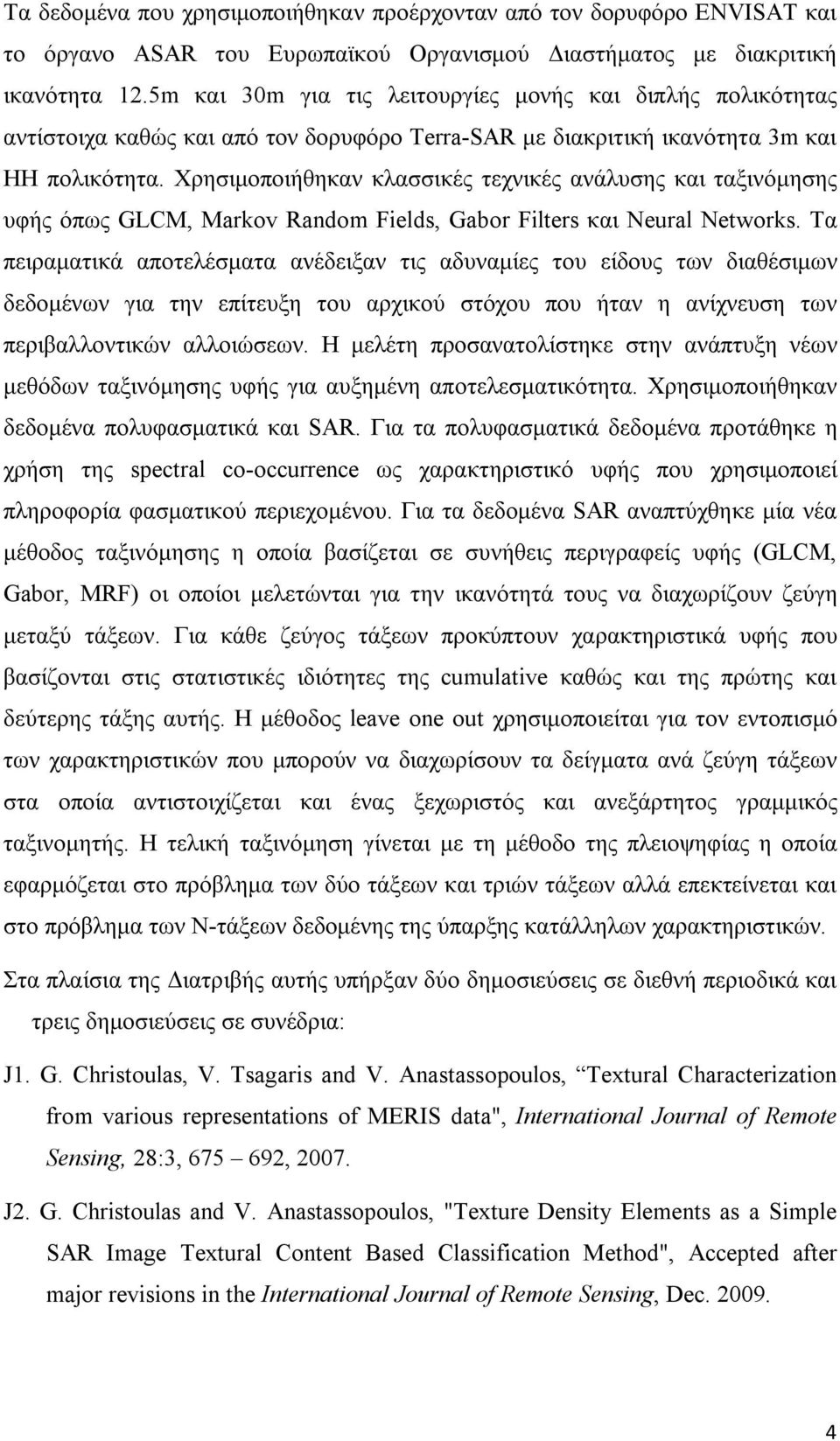 Χρησιμοποιήθηκαν κλασσικές τεχνικές ανάλυσης και ταξινόμησης υφής όπως GLCM, Markov Random Fields, Gabor Filters και Neural Networks.