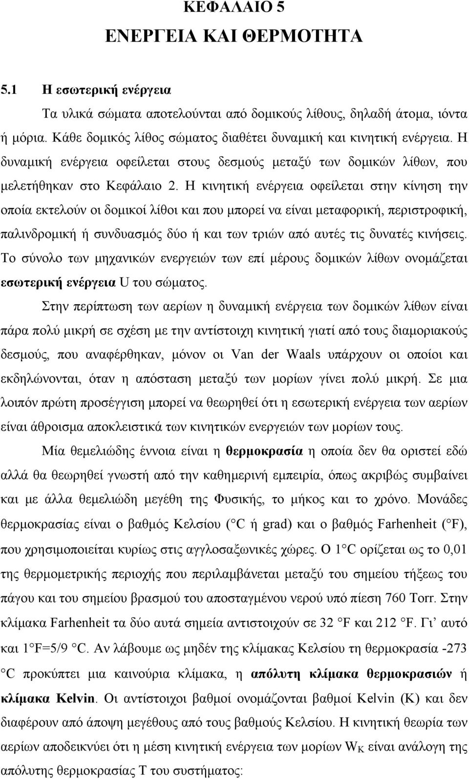 H κινητική ενέργεια οφείλεται στην κίνηση την οποία εκτελούν οι δοµικοί λίθοι και που µπορεί να είναι µεταφορική, περιστροφική, παλινδροµική ή συνδυασµός δύο ή και των τριών από αυτές τις δυνατές