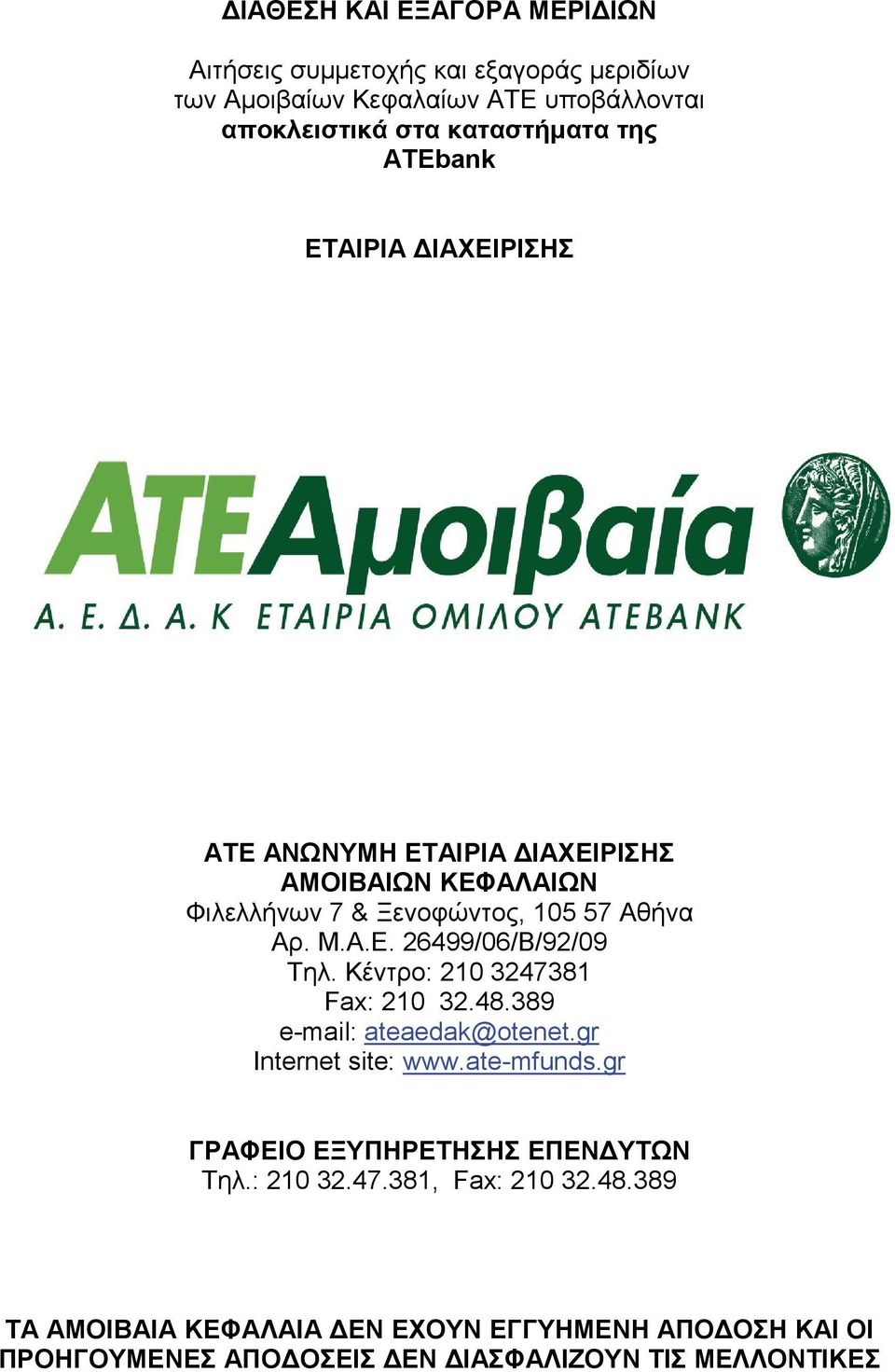 Κέντρο: 210 3247381 Fax: 210 32.48.389 e-mail: ateaedak@otenet.gr Internet site: www.ate-mfunds.gr ΓΡΑΦΕΙΟ ΕΞΥΠΗΡΕΤΗΣΗΣ ΕΠΕΝΔΥΤΩΝ Τηλ.: 210 32.47.381, Fax: 210 32.