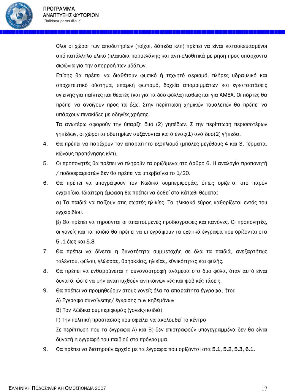 Επίσης θα πρέπει να διαθέτουν φυσικό ή τεχνητό αερισµό, πλήρες υδραυλικό και αποχετευτικό σύστηµα, επαρκή φωτισµό, δοχεία απορριµµάτων και εγκαταστάσεις υγιεινής για παίκτες και θεατές (και για τα