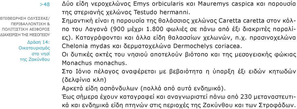 Καταγράφονται και άλλα είδη θαλασσίων χελωνών, π.χ. πρασιvoχελώvα Chelonia mydas και δερματoχελώvα Dermochelys coriacea.