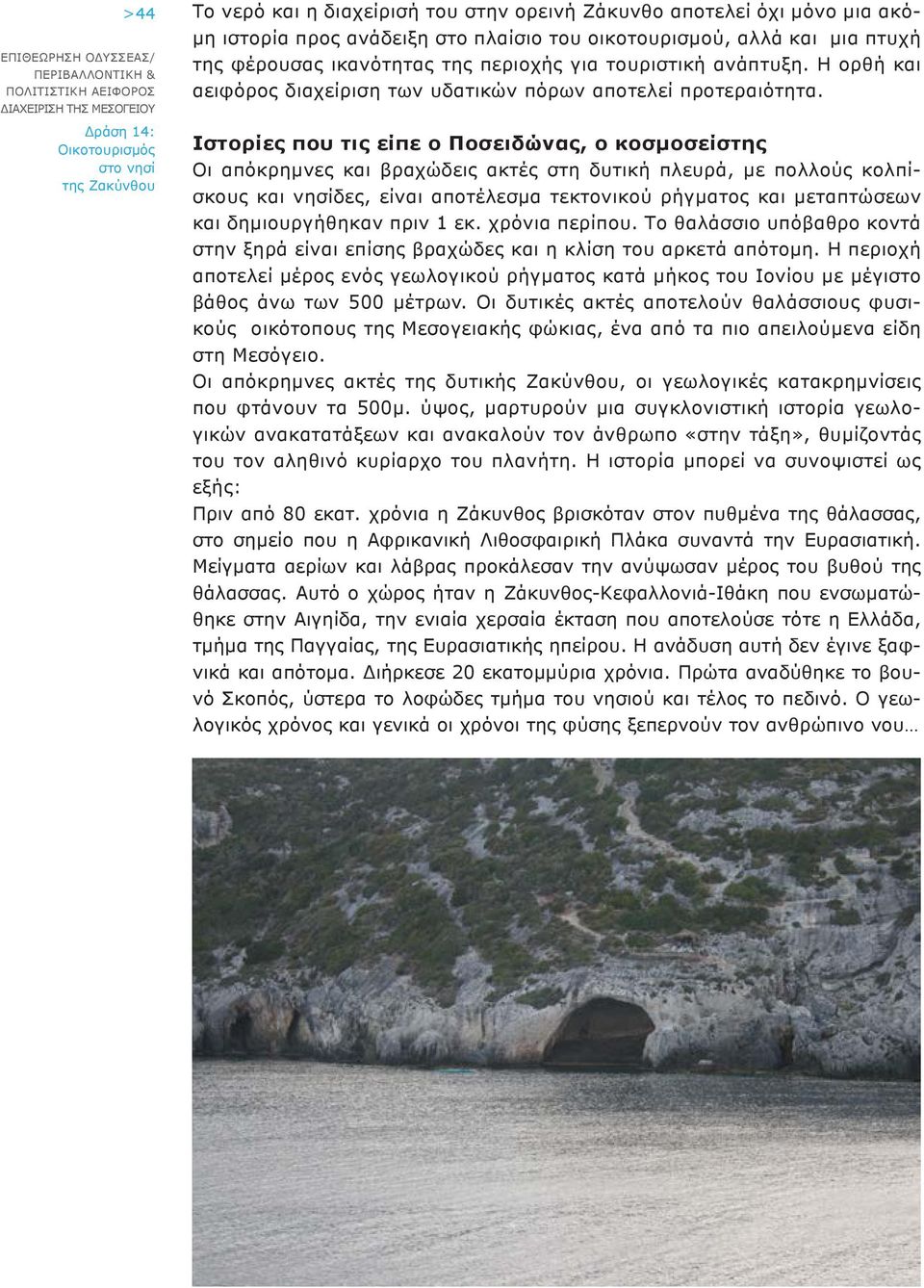 Ιστορίες που τις είπε ο Ποσειδώνας, ο κοσμοσείστης Οι απόκρημνες και βραχώδεις ακτές στη δυτική πλευρά, με πολλούς κολπίσκους και νησίδες, είναι αποτέλεσμα τεκτονικού ρήγματος και μεταπτώσεων και
