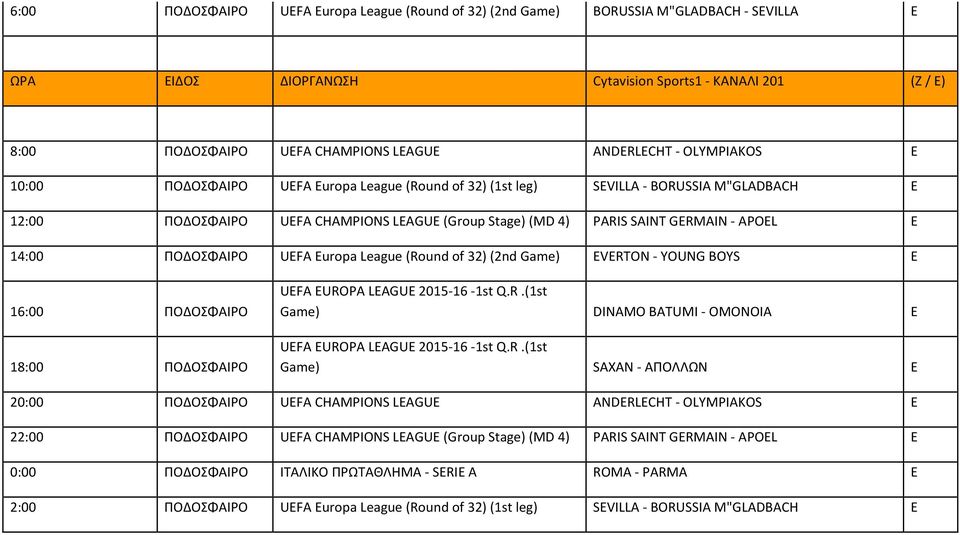 ΠΟΔΟΣΦΑΙΡΟ UEFA Europa League (Round of 32) (2nd Game) EVERTON YOUNG BOYS E 16:00 ΠΟΔΟΣΦΑΙΡΟ 18:00 ΠΟΔΟΣΦΑΙΡΟ UEFA EUROPA LEAGUE 2015 16 1st Q.R.(1st Game) DINAMO BATUMI OMONOIA E UEFA EUROPA LEAGUE 2015 16 1st Q.
